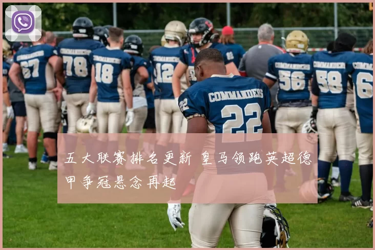 五大联赛排名更新 皇马领跑英超德甲争冠悬念再起