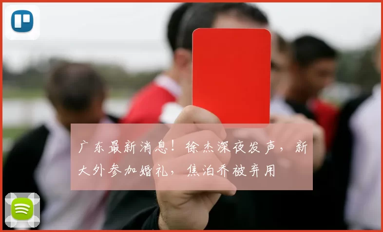 广东最新消息！徐杰深夜发声，新大外参加婚礼，焦泊乔被弃用