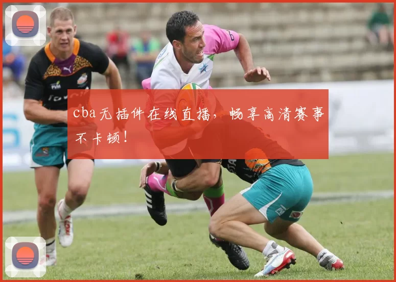 cba无插件在线直播，畅享高清赛事不卡顿！