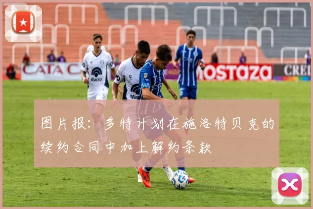 图片报:多特计划在施洛特贝克的续约合同中加上解约条款