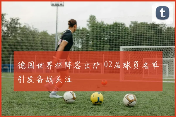 德国世界杯阵容出炉 02届球员名单引发备战关注