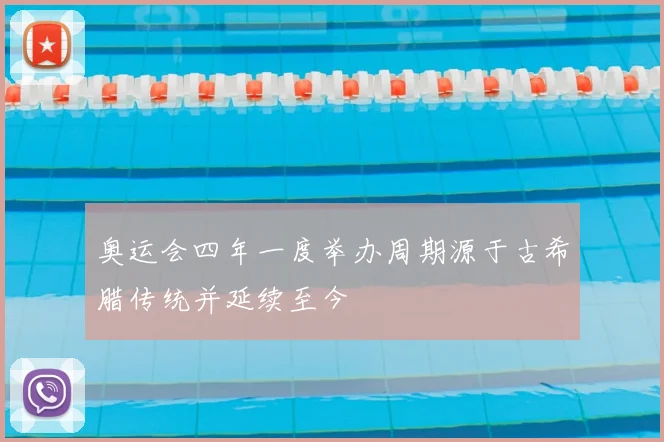 奥运会四年一度举办周期源于古希腊传统并延续至今